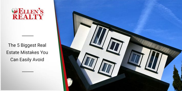 The 5 Biggest Real Estate Mistakes You Can Easily Avoid